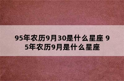 95年农历9月30是什么星座 95年农历9月是什么星座